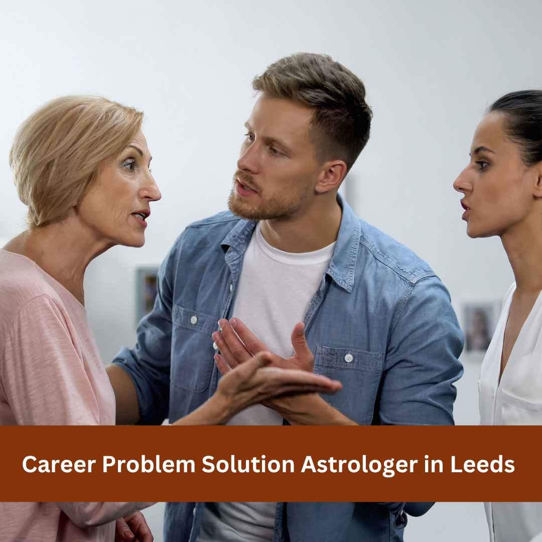 Career Problem Solution Astrologer in Leeds offers astrology-based guidance for career uncertainty, workplace challenges, job changes, and important professional decisions