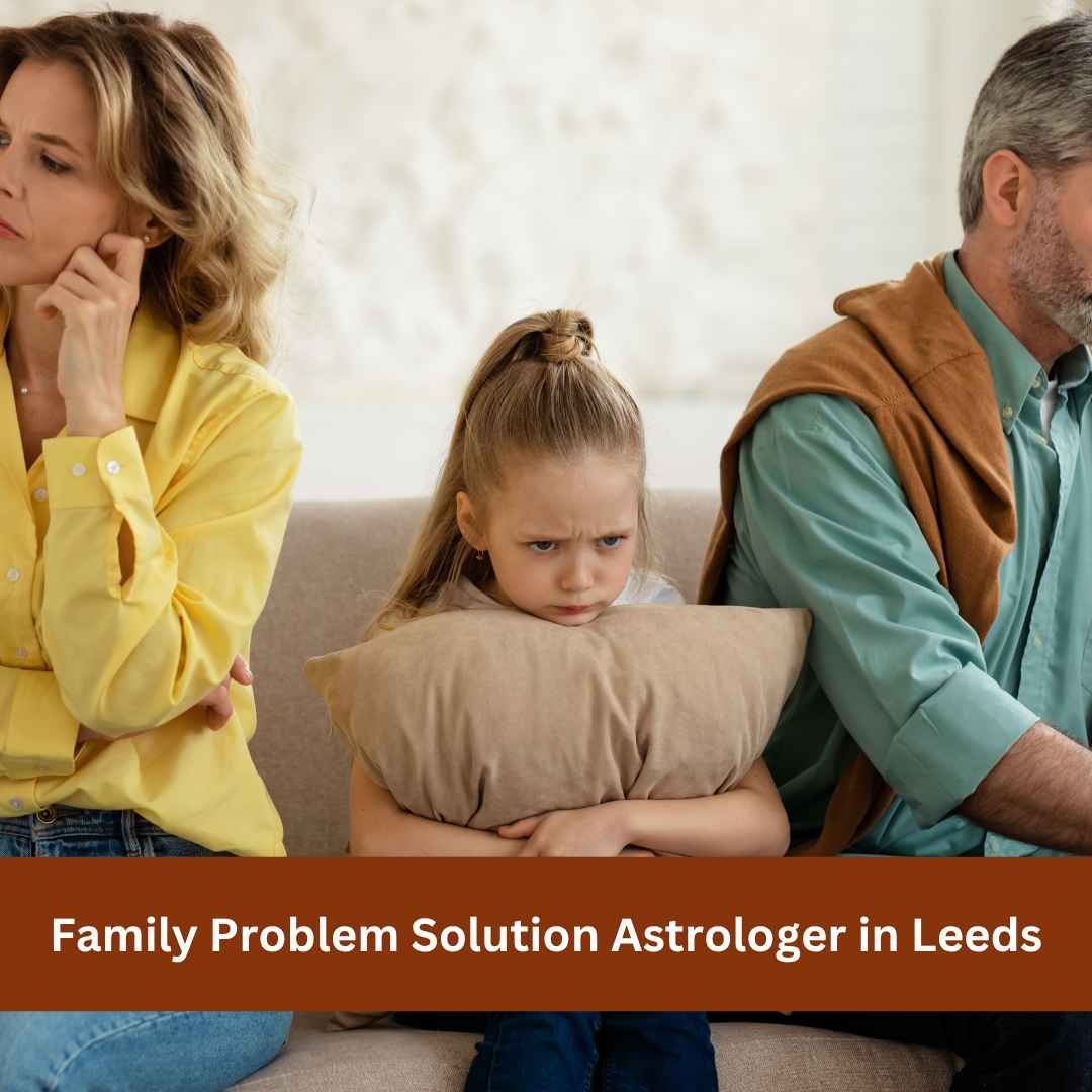 Family Problem Solution Astrologer in Leeds – Can Better Understanding Bring Peace at Home?